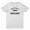 Who The Fuck Is Mads Mikkelsen T-Shirt