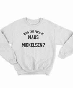 Who The Fuck Is Mads Mikkelsen Sweatshirt