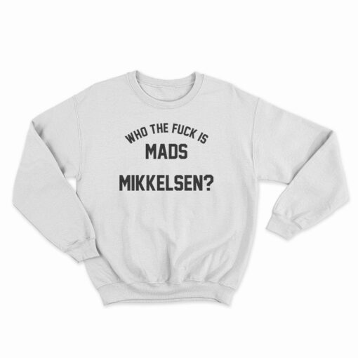 Who The Fuck Is Mads Mikkelsen Sweatshirt