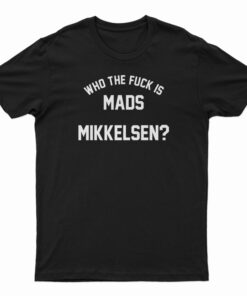 Who The Fuck Is Mads Mikkelsen T-Shirt