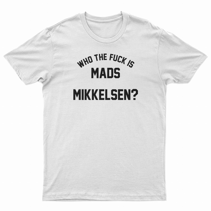Who The Fuck Is Mads Mikkelsen T-Shirt