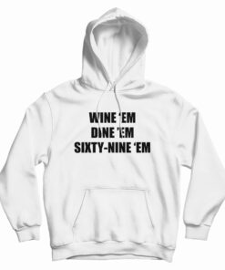 Wine 'Em Dine 'Em Sixty-Nine 'Em Hoodie