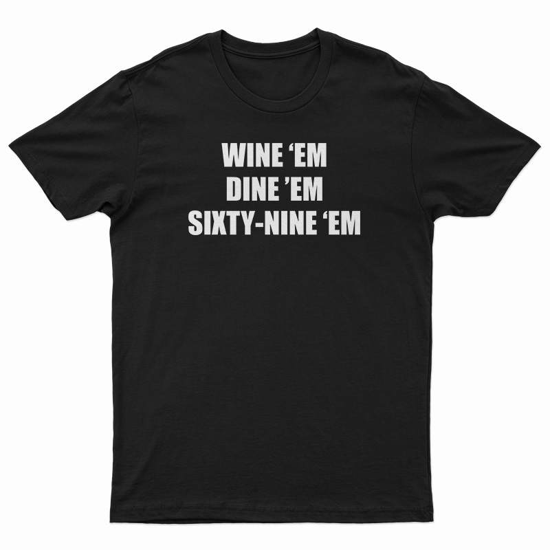 Wine 'Em Dine 'Em Sixty-Nine 'Em T-Shirt