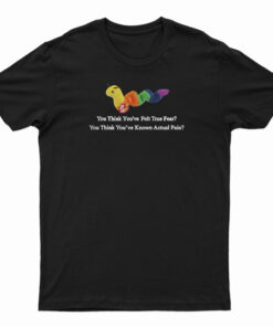 Worm Baby You Think You've Felt True Fear T-Shirt