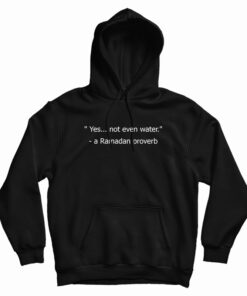 Yes Not Even Water A Ramadan Proverb Hoodie