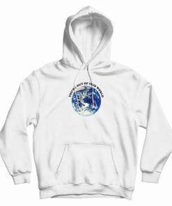 You're Out Of This World Hoodie