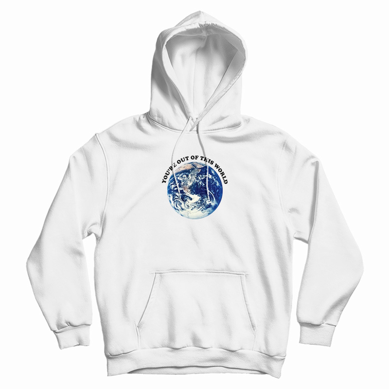 You're Out Of This World Hoodie