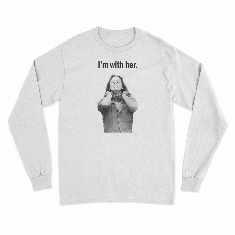 Aileen Wuornos I'm With Her Long Sleeve T-Shirt