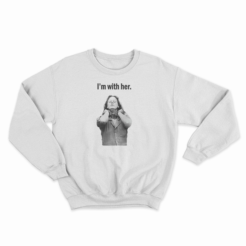Aileen Wuornos I'm With Her Sweatshirt