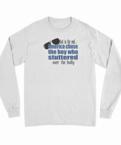 America Chose The Boy Who Stuttered Over The Bully Long Sleeve T-Shirt