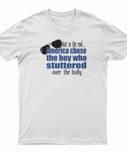 America Chose The Boy Who Stuttered Over The Bully T-Shirt