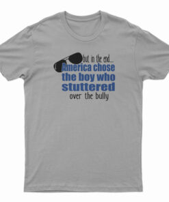 America Chose The Boy Who Stuttered Over The Bully T-Shirt