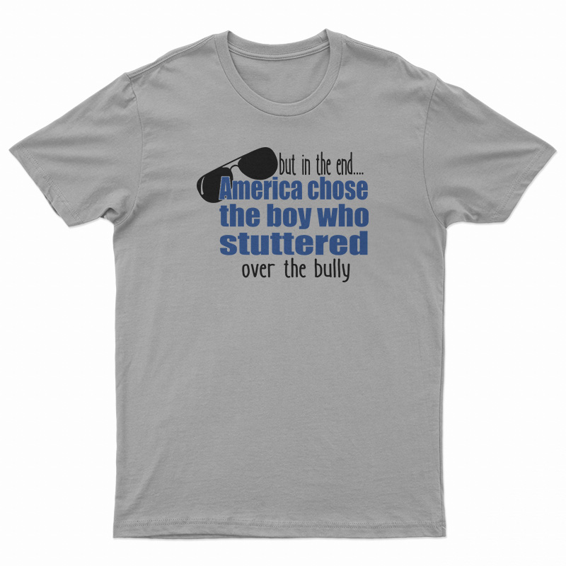 America Chose The Boy Who Stuttered Over The Bully T-Shirt