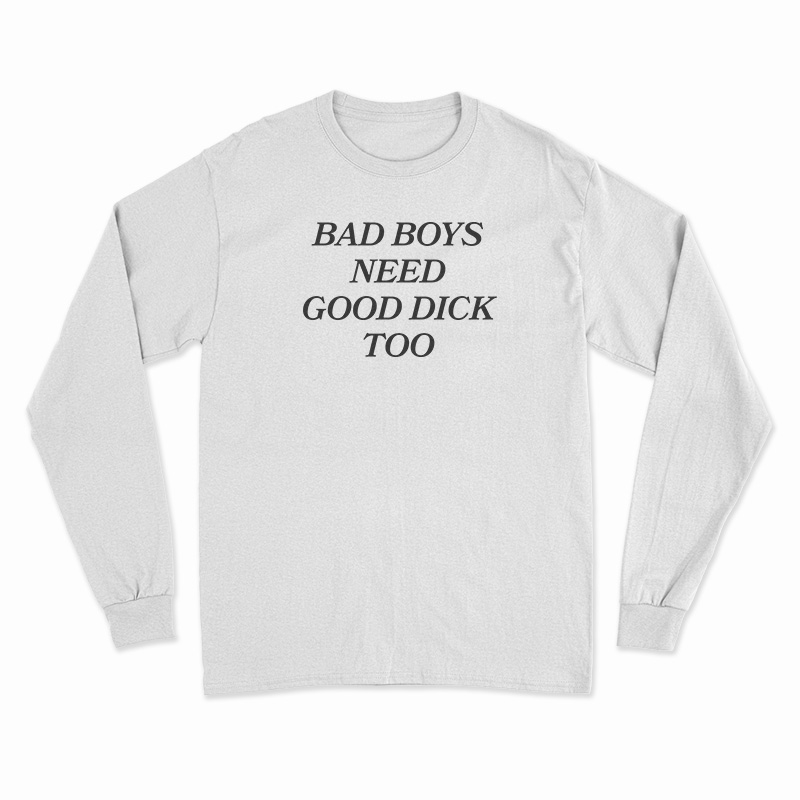 Bad Boys Need Good Dick Too Long Sleeve T-Shirt