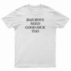 Bad Boys Need Good Dick Too T-Shirt