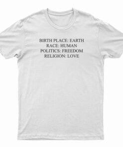 Birthplace Earth Race Human Politics Freedom Religion Love T-Shirt