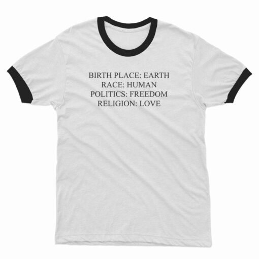 Birthplace Earth Race Human Politics Freedom Religion Love Ringer T-Shirt