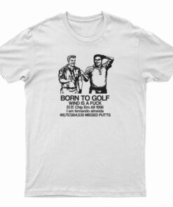 Born To Golf Wind Is A Fuck T-Shirt