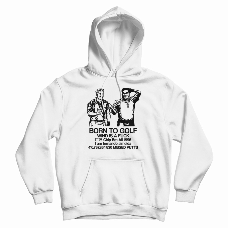 Born To Golf Wind Is A Fuck Hoodie