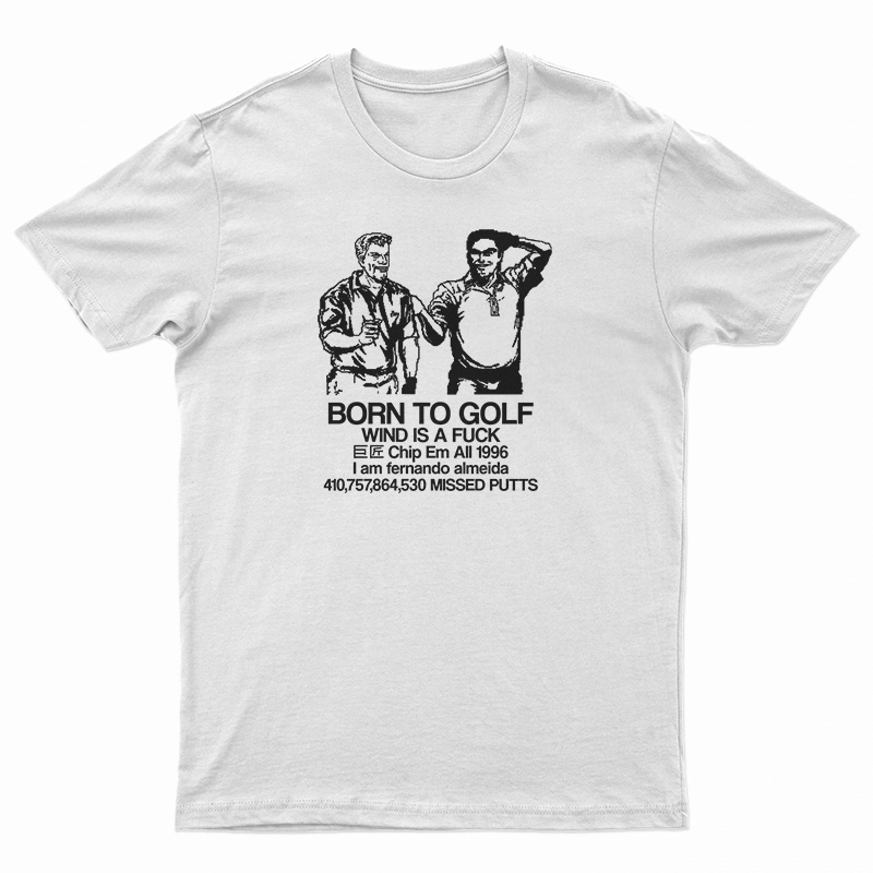Born To Golf Wind Is A Fuck T-Shirt