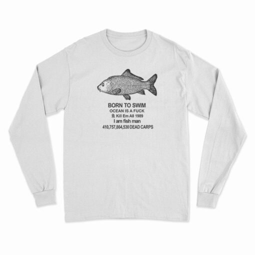 Born To Swim Ocean Is A Fuck Long Sleeve T-Shirt