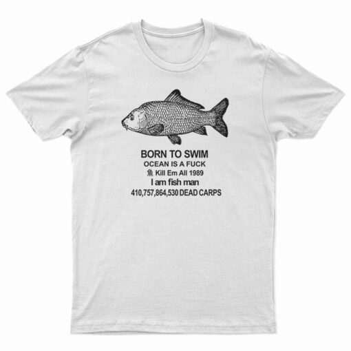 Born To Swim Ocean Is A Fuck T-Shirt