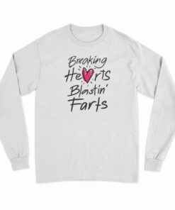 Breaking Hearts Blasting Farts Long Sleeve T-Shirt