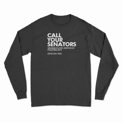 Call Your Senators George Floyd Justice In Policing Act Long Sleeve T-Shirt