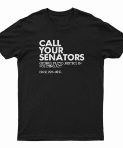 Call Your Senators George Floyd Justice In Policing Act T-Shirt