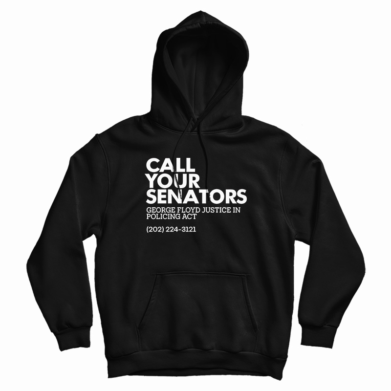 Call Your Senators George Floyd Justice In Policing Act Hoodie