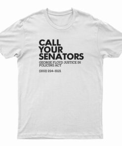 Call Your Senators George Floyd Justice In Policing Act T-Shirt