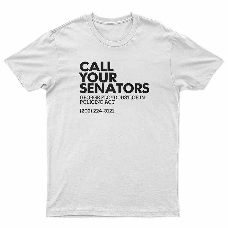 Call Your Senators George Floyd Justice In Policing Act T-Shirt