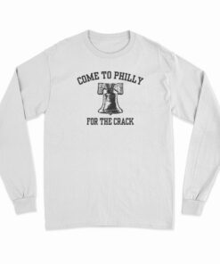 Come To Philly For The Crack Long Sleeve T-Shirt
