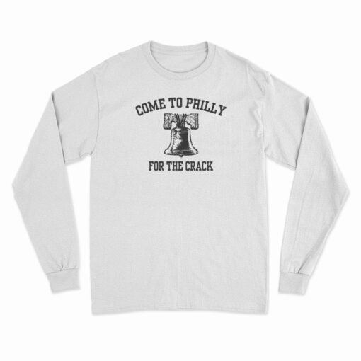 Come To Philly For The Crack Long Sleeve T-Shirt
