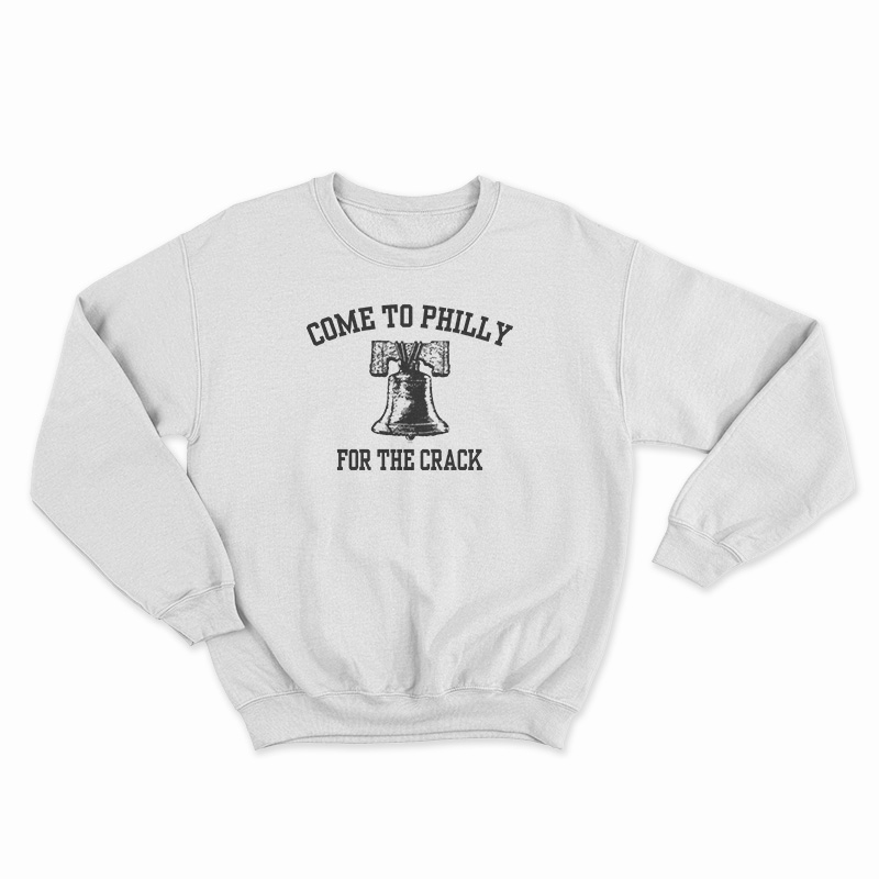 Come To Philly For The Crack Sweatshirt