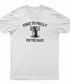 Come To Philly For The Crack T-Shirt