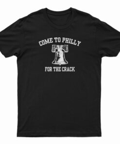 Come To Philly For The Crack T-Shirt