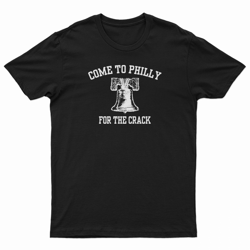 Come To Philly For The Crack T-Shirt