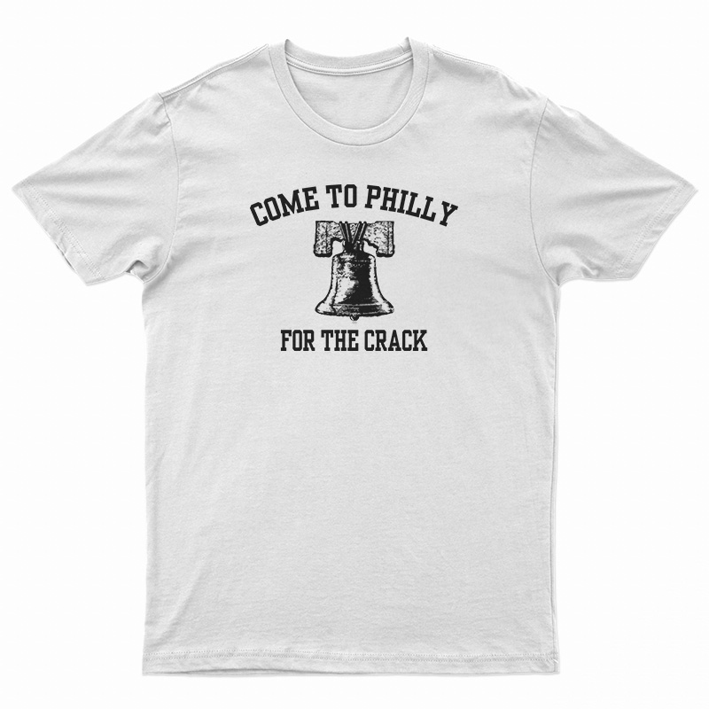 Come To Philly For The Crack T-Shirt