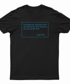 Correctamundo And That's What We're Gonna Be T-Shirt