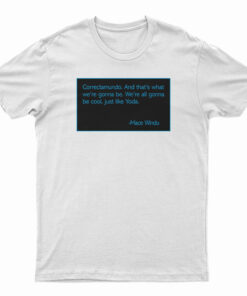 Correctamundo And That's What We're Gonna Be T-Shirt