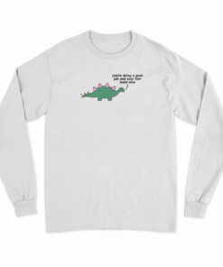 Dino - You Are Doing A Good Job Long Sleeve T-Shirt