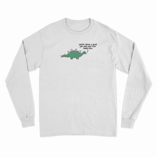 Dino - You Are Doing A Good Job Long Sleeve T-Shirt