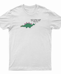 Dino - You Are Doing A Good Job T-Shirt