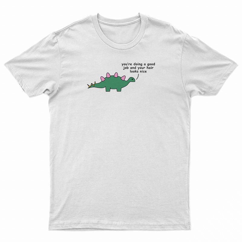 Dino - You Are Doing A Good Job T-Shirt
