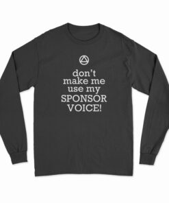 Don't Make Me Use My Sponsor Voice Long Sleeve T-Shirt