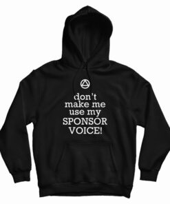 Don't Make Me Use My Sponsor Voice Hoodie
