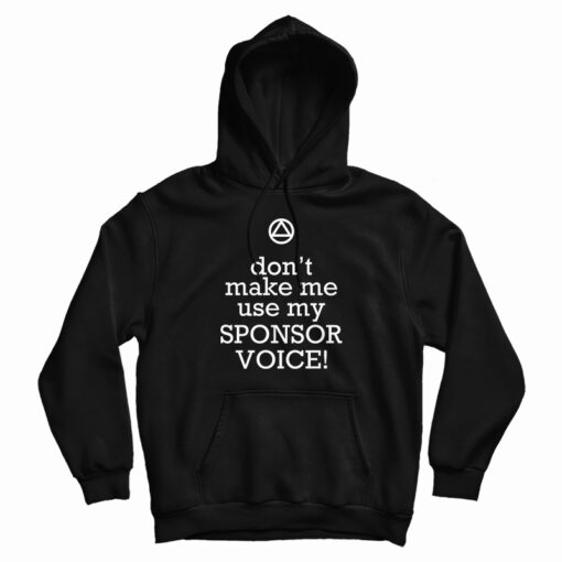 Don't Make Me Use My Sponsor Voice Hoodie