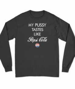 Funny My Pussy Tastes Like Pepsi Cola Long Sleeve T-Shirt