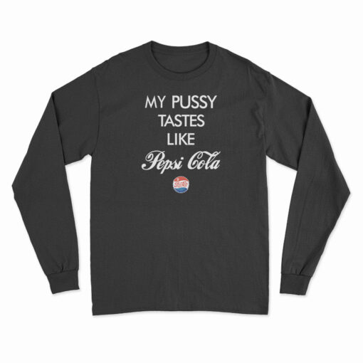 Funny My Pussy Tastes Like Pepsi Cola Long Sleeve T-Shirt